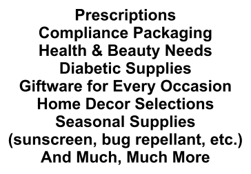 Prescriptions Compliance Packaging Health & Beauty Needs Diabetic Supplies Giftware for Every Occasion Home Decor Selections Seasonal Supplies (sunscreen, bug repellant, etc.) And Much, Much More