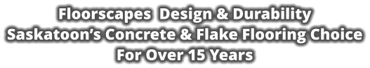 Floorscapes  Design & Durability Saskatoon’s Concrete & Flake Flooring Choice For Over 15 Years