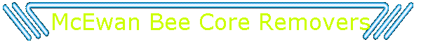 McEwan Bee Core Removers