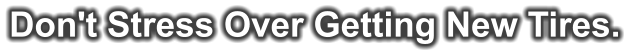 Don't Stress Over Getting New Tires.