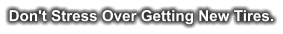Don't Stress Over Getting New Tires.