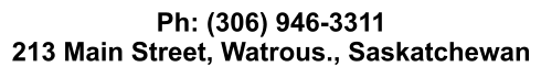 Ph: (306) 946-3311 213 Main Street, Watrous., Saskatchewan