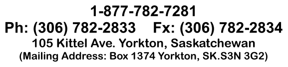 1-877-782-7281 Ph: (306) 782-2833    Fx: (306) 782-2834 105 Kittel Ave. Yorkton, Saskatchewan (Mailing Address: Box 1374 Yorkton, SK.S3N 3G2)
